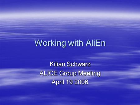 Working with AliEn Kilian Schwarz ALICE Group Meeting April 19 2006.