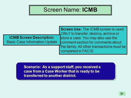 Screen Name: ICMB Screen Use: The ICMB screen is used ONLY to transfer, destroy, archive or store a case. You may also use the comment section for comments.