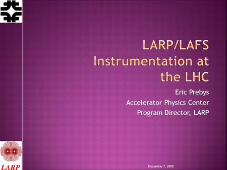 Eric Prebys Accelerator Physics Center Program Director, LARP December 7, 2009.