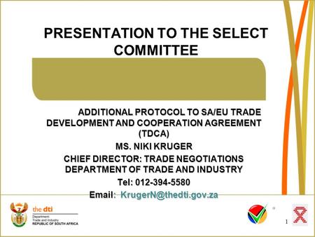 PRESENTATION TO THE SELECT COMMITTEE 1 ADDITIONAL PROTOCOL TO SA/EU TRADE DEVELOPMENT AND COOPERATION AGREEMENT (TDCA) MS. NIKI KRUGER CHIEF DIRECTOR: