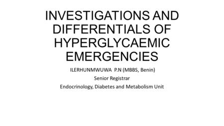 INVESTIGATIONS AND DIFFERENTIALS OF HYPERGLYCAEMIC EMERGENCIES