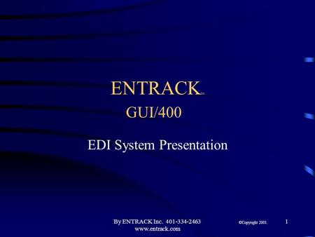 By ENTRACK Inc. 401-334-2463 www.entrack.com 1 ENTRACK tm GUI/400 EDI System Presentation §©Copyright 2001.