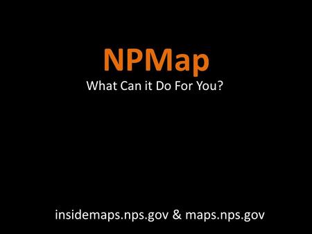 NPMap What Can it Do For You? insidemaps.nps.gov & maps.nps.gov.