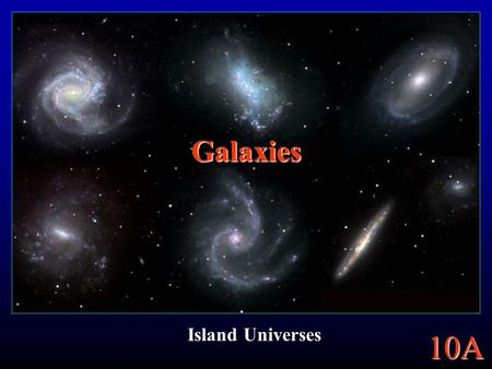 10A Galaxies Island Universes. 10A Copyright – Adam Block, KPNO.