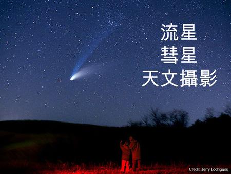 Credit: Jerry Lodriguss 流星 彗星 天文攝影. Credit: KAGAYA 流星 Meteor.