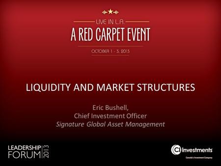 LIQUIDITY AND MARKET STRUCTURES Eric Bushell, Chief Investment Officer Signature Global Asset Management.