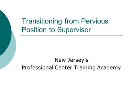 Transitioning from Pervious Position to Supervisor New Jersey’s Professional Center Training Academy.