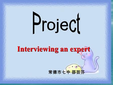 Interviewing an expert Interviewing an expert 常德市七中 邵芸芬.