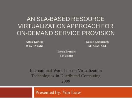 AN SLA-BASED RESOURCE VIRTUALIZATION APPROACH FOR ON-DEMAND SERVICE PROVISION Gabor Kecskemeti MTA SZTAKI International Workshop on Virtualization Technologies.