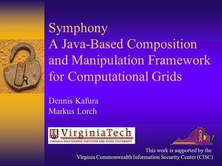 Symphony A Java-Based Composition and Manipulation Framework for Computational Grids Dennis Kafura Markus Lorch This work is supported by the Virginia.