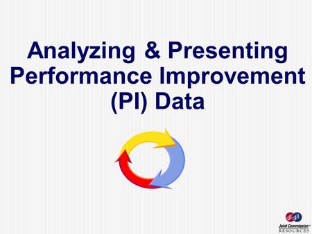 Analyzing & Presenting Performance Improvement (PI) Data.