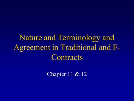 Nature and Terminology and Agreement in Traditional and E- Contracts Chapter 11 & 12.