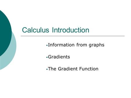 Calculus Introduction Information from graphs Gradients The Gradient Function.