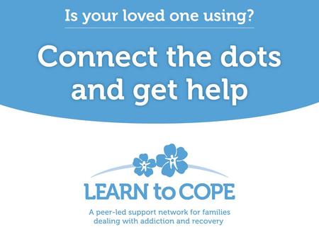 Title. Learn to Cope is a support organization that offers education, resources, peer support and hope for parents and family members coping with a loved.