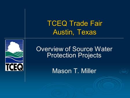 TCEQ Trade Fair Austin, Texas Overview of Source Water Protection Projects Mason T. Miller.