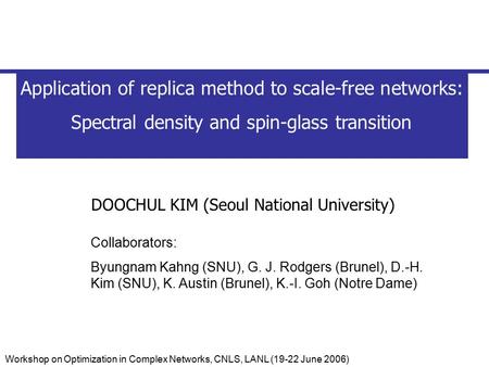 Workshop on Optimization in Complex Networks, CNLS, LANL (19-22 June 2006) Application of replica method to scale-free networks: Spectral density and spin-glass.