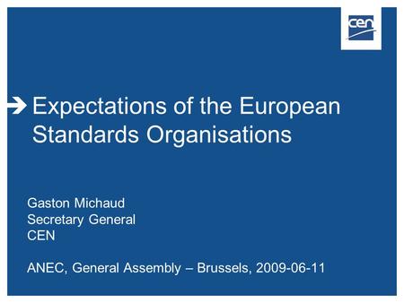  Expectations of the European Standards Organisations Gaston Michaud Secretary General CEN ANEC, General Assembly – Brussels, 2009-06-11.