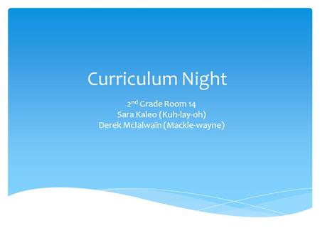 Curriculum Night 2 nd Grade Room 14 Sara Kaleo (Kuh-lay-oh) Derek McIalwain (Mackle-wayne)