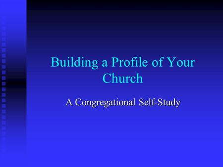 Building a Profile of Your Church A Congregational Self-Study.