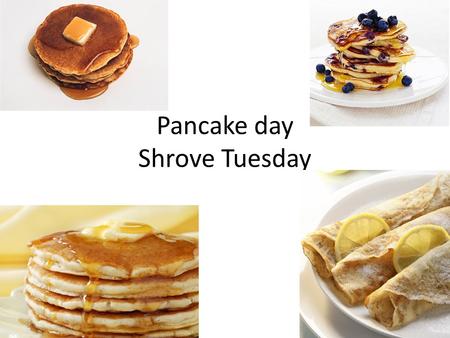 Pancake day Shrove Tuesday. Why do we celebrate pancake day? Shrove Tuesday is the day when we eat pancakes. This is the last day before the Christian.