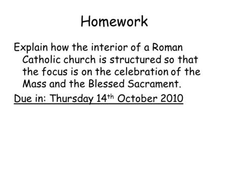 Homework Explain how the interior of a Roman Catholic church is structured so that the focus is on the celebration of the Mass and the Blessed Sacrament.