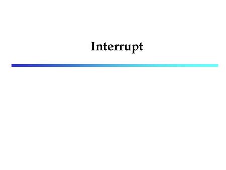 Interrupt. incoming Lab. Interrupt an asynchronous signal indicating the need for attention hardware interrupt/software interrupt call “interrupt service.