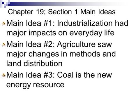 Chapter 19; Section 1 Main Ideas Main Idea #1: Industrialization had major impacts on everyday life Main Idea #2: Agriculture saw major changes in methods.