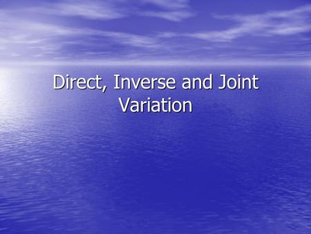 Direct, Inverse and Joint Variation. Direct Variation y varies directly as x if there is some nonzero constant k such that y = kx. k is called the constant.