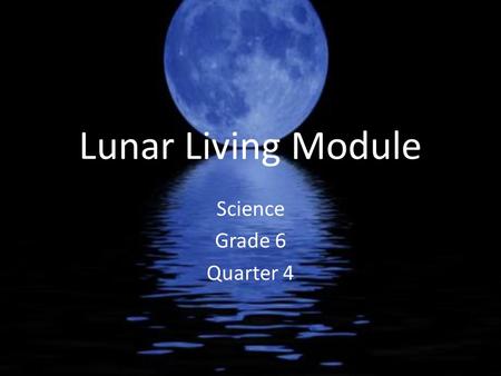 Lunar Living Module Science Grade 6 Quarter 4. Follow These Criteria Have space to store life necessities. Use at least four different polygons. Include.