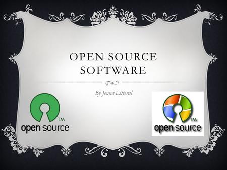 OPEN SOURCE SOFTWARE By Jenna Litteral. WHAT IS OPEN SOURCE SOFTWARE?  Open Source Software (OSS) is a computer software available with a source code.