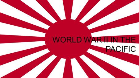 WORLD WAR II IN THE PACIFIC. -On December, 7th / 1941, Japan attacked Pearl Harbor (an American naval base in Hawaii) -WW II ended up being two wars: