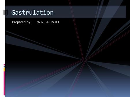 Gastrulation Prepared by:	W.R. JACINTO.