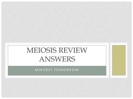 MINITEST TOMORROW MEIOSIS REVIEW ANSWERS. QUESTION # 1 Match the following. F Individual chromosomes line up at the equator A Homologous chromosomes pair.