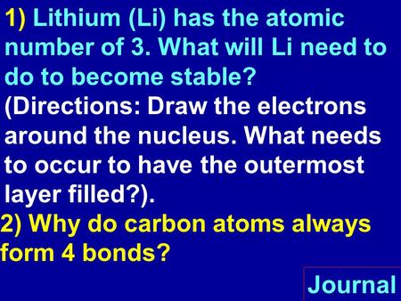 Journal 1) Lithium (Li) has the atomic number of 3. What will Li need to do to become stable? (Directions: Draw the electrons around the nucleus. What.