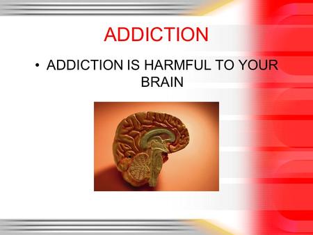 ADDICTION ADDICTION IS HARMFUL TO YOUR BRAIN. BY JORDAN BURNINGHAM ADDICTION 1.DEFINE ADDICTION 2.BRAIN CHEMISTRY BASICS IN ADDICTION 3.PREDISPOSED FOR.