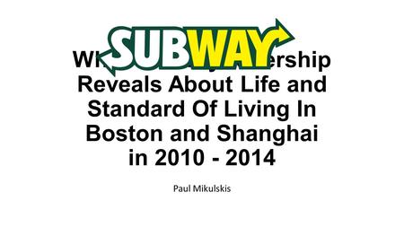 What Subway Ridership Reveals About Life and Standard Of Living In Boston and Shanghai in 2010 - 2014 Paul Mikulskis.