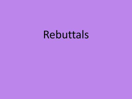 Rebuttals. Steps 1.Introduction 2.Rebut Opposing Contentions 3.Identify the Central Questions 4.Aff World/Neg World 5.Re-emphasize Your Contentions 6.Conclusion.