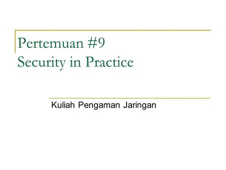 Pertemuan #9 Security in Practice Kuliah Pengaman Jaringan.