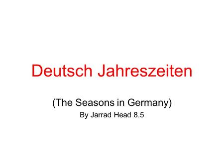 Deutsch Jahreszeiten (The Seasons in Germany) By Jarrad Head 8.5.