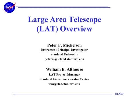 GLAST Large Area Telescope (LAT) Overview Peter F. Michelson Instrument Principal Investigator Stanford University William E.