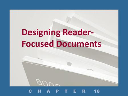 Designing Reader- Focused Documents C H A P T E R 10.