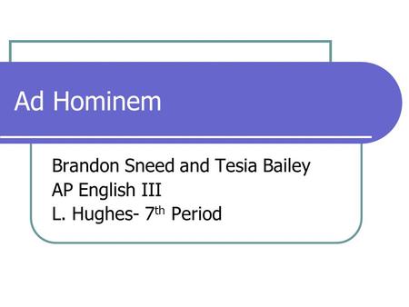 Ad Hominem Brandon Sneed and Tesia Bailey AP English III L. Hughes- 7 th Period.