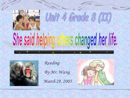 Reading By Mr. Wang March 29, 2005 She said helping others changed her life. Section 1 Before You Read Think of people who need help. People who need.