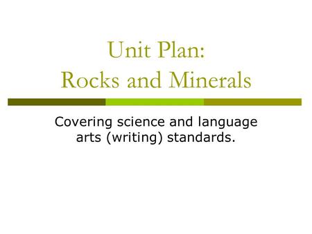 Unit Plan: Rocks and Minerals Covering science and language arts (writing) standards.