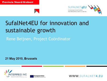 SufalNet4EU for innovation and sustainable growth Rene Beijnen, Project Coördinator 21 May 2010, Brussels.