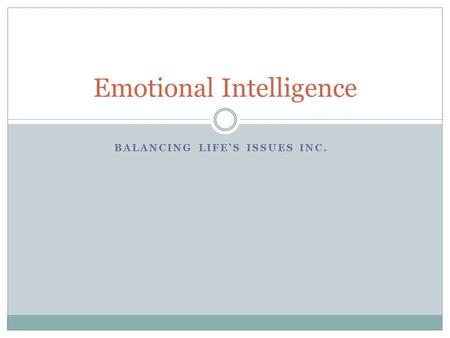 BALANCING LIFE’S ISSUES INC. Emotional Intelligence.