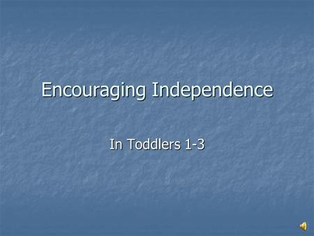 Encouraging Independence In Toddlers 1-3 Helping Others Put away their own toys Put away their own toys Have them help with simple chores Have them help.