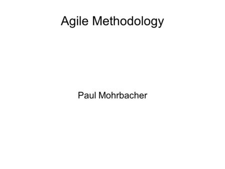 Agile Methodology Paul Mohrbacher. Agile Manifesto We are uncovering better ways of developing software by doing it and helping others do it. Through.