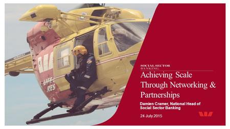 Achieving Scale Through Networking & Partnerships Damien Cramer, National Head of Social Sector Banking 24 July 2015.