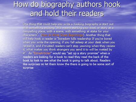 How do biography authors hook and hold their readers One thing that could help you write a hooking biography is start out with something exciting “this.